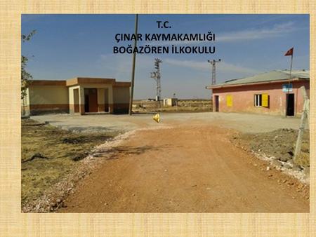 T.C. ÇINAR KAYMAKAMLIĞI BOĞAZÖREN İLKOKULU. Okulumuz 1998 yılında Kaymakamlık ve Boğazören Köyü halkı tarafından yapıldı.