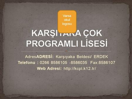 AdresADRESİ: Karşıyaka Beldesi/ ERDEK Telefonu : 0266 8586105 -8586035 Fax:8586107 Web Adresi:  Varsa okul logosu.