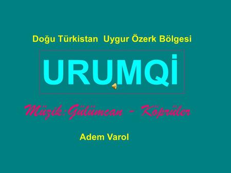 URUMQİ Müzik:Gülümcan - Köprüler Doğu Türkistan Uygur Özerk Bölgesi