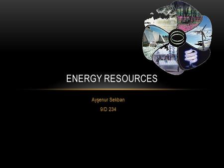 Energy Resources Ayşenur Sekban 9/D 234.