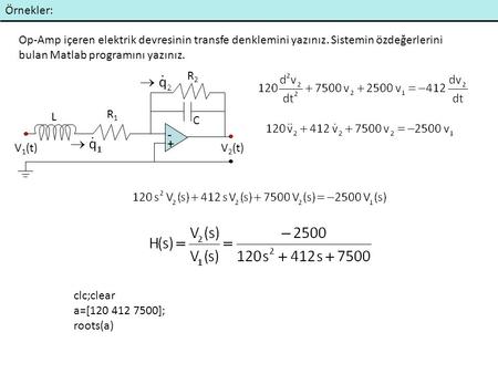 Örnekler: Op-Amp içeren elektrik devresinin transfe denklemini yazınız. Sistemin özdeğerlerini bulan Matlab programını yazınız. + - V2(t) V1(t) L R1 R2.