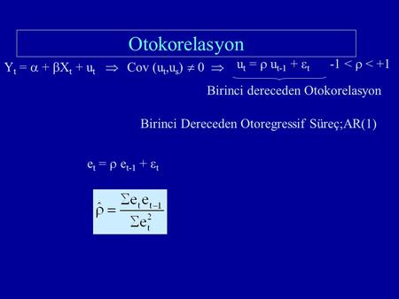 Otokorelasyon Y t =  +  X t + u t  u t =  u t-1 +  t -1 <  < +1 Birinci dereceden Otokorelasyon Cov (u t,u s )  0  Birinci Dereceden Otoregressif.