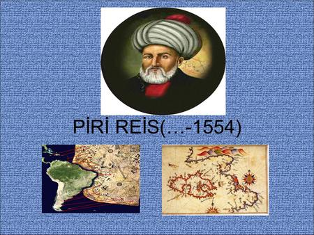 PİRİ REİS(…-1554).