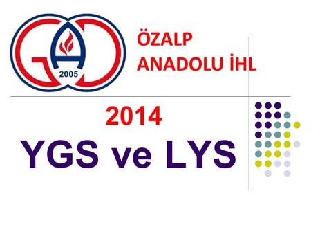 2014 YGS ve LYS ÖZALP ANADOLU İHL.  YGS-LYS sistemi 2 aşamalı sınavlardan oluşan bir sistemdir.  İlk aşama sınavı YGS 1 oturum, ikinci aşama LYS 5 oturumda.