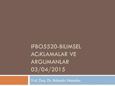 IFBO5520-Bilimsel acıklamalar ve argumanlar 03/04/2015