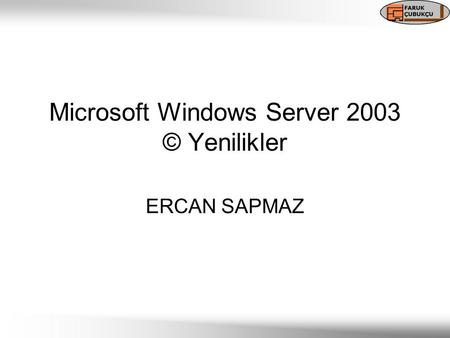 Microsoft Windows Server 2003 © Yenilikler ERCAN SAPMAZ.