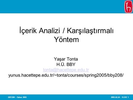 2005.02.24 - SLIDE 1BBY208 – Bahar 2005 İçerik Analizi / Karşılaştırmalı Yöntem Yaşar Tonta H.Ü. BBY yunus.hacettepe.edu.tr/~tonta/courses/spring2005/bby208/