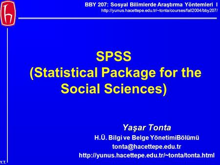 BBY 207: Sosyal Bilimlerde Araştırma Yöntemleri I  Y.T. SPSS (Statistical Package for the.