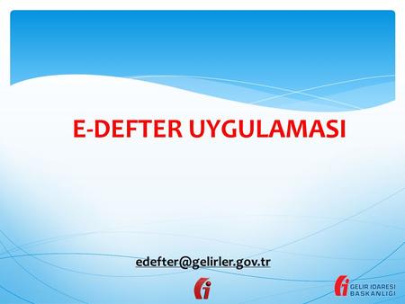 E-DEFTER UYGULAMASI edefter@gelirler.gov.tr.