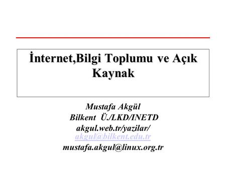 Mustafa Akgül Bilkent Ü./LKD/INETD akgul.web.tr/yazilar/  İnternet,Bilgi Toplumu ve.