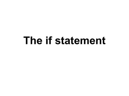The if statement. if Şartlı kontrol Koşul değimi doğru (1) yada yanlış (0) değeri üretir. Şartın doğru olması durumunda if satırından sonraki değimler.