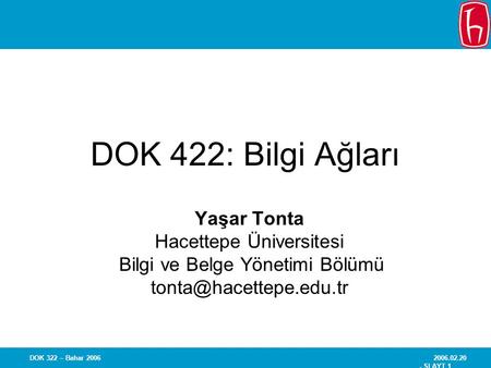 2006.02.20 - SLAYT 1 DOK 322 – Bahar 2006 DOK 422: Bilgi Ağları Yaşar Tonta Hacettepe Üniversitesi Bilgi ve Belge Yönetimi Bölümü