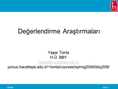 SLIDE 1BBY208 Değerlendirme Araştırmaları Yaşar Tonta H.Ü. BBY yunus.hacettepe.edu.tr/~tonta/courses/spring2006/bby208/