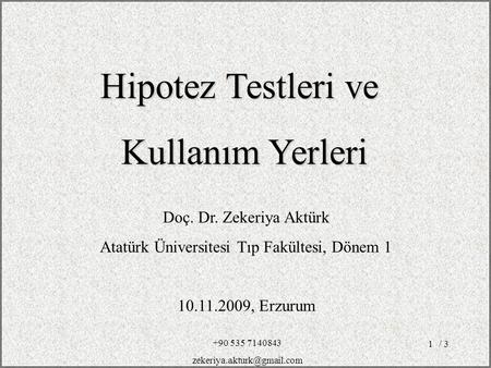 / 31 Doç. Dr. Zekeriya Aktürk Atatürk Üniversitesi Tıp Fakültesi, Dönem 1 10.11.2009, Erzurum Hipotez Testleri ve Kullanım Yerleri +90 535 7140843