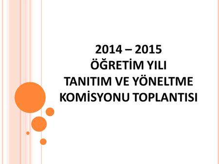 2014 – 2015 ÖĞRETİM YILI TANITIM VE YÖNELTME KOMİSYONU TOPLANTISI