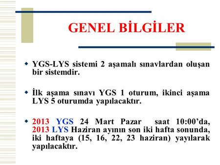  YGS-LYS sistemi 2 aşamalı sınavlardan oluşan bir sistemdir.  İlk aşama sınavı YGS 1 oturum, ikinci aşama LYS 5 oturumda yapılacaktır.  2013 YGS 24.