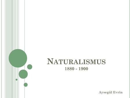Naturalismus 1880 - 1900 Aysegül Evrin.