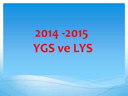 2014 -2015 YGS ve LYS.