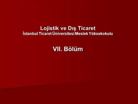Kambiyo Mevzuatı. Lojistik ve Dış Ticaret İstanbul Ticaret Üniversitesi Meslek Yüksekokulu VII. Bölüm.
