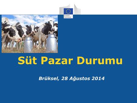Süt Pazar Durumu Brüksel, 28 Ağustos 2014. 28 Ağustos 20142 !!! Bazı Üye Devletlerden veriler kesin değildir ve bu tabloda bulunmamaktadır AB Üretimleri.
