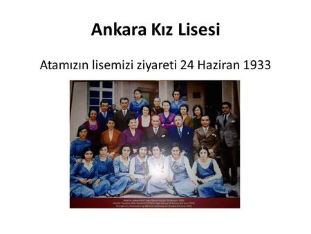 Ankara Kız Lisesi Atamızın lisemizi ziyareti 24 Haziran 1933.