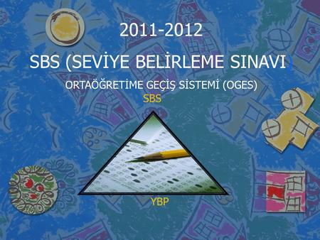 SBS YBP 2011-2012 SBS (SEVİYE BELİRLEME SINAVI) ORTAÖĞRETİME GEÇİŞ SİSTEMİ (OGES)