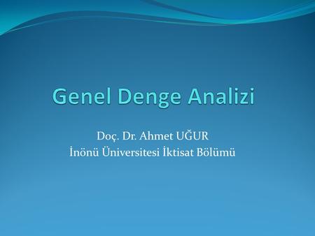 Doç. Dr. Ahmet UĞUR İnönü Üniversitesi İktisat Bölümü.