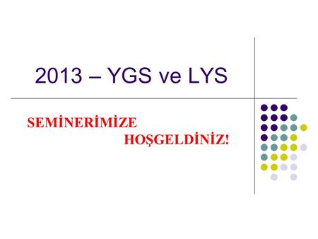 2013 – YGS ve LYS SEMİNERİMİZE HOŞGELDİNİZ!. GÜNCELLEME UYARISI  Bu slayt 2 Ocak 2013 tarihinde güncellenmiştir. Güncelleme bilgileri;  2013 YGS-LYS.