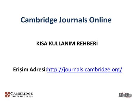 Cambridge Journals Online KISA KULLANIM REHBERİ Erişim Adresi:http://journals.cambridge.org/http://journals.cambridge.org/