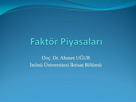 Doç. Dr. Ahmet UĞUR İnönü Üniversitesi İktisat Bölümü