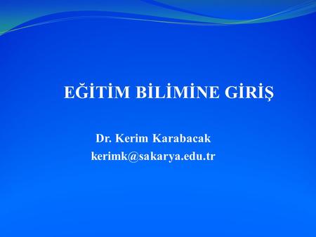 EĞİTİM BİLİMİNE GİRİŞ Dr. Kerim Karabacak