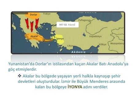 Yunanistan’da Dorlar’ın istilasından kaçan Akalar Batı Anadolu’ya göç etmişlerdir. Akalar bu bölgede yaşayan yerli halkla kaynaşıp şehir devletleri oluşturdular.