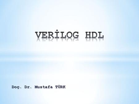 VERİLOG HDL Doç. Dr. Mustafa TÜRK.