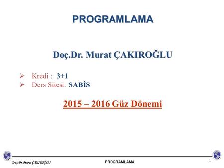 PROGRAMLAMA Doç.Dr. Murat ÇAKIROĞLU 2015 – 2016 Güz Dönemi Kredi : 3+1