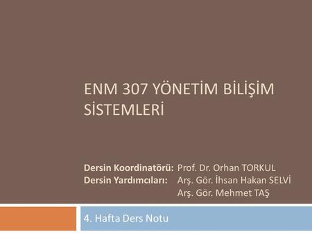ENM 307 YÖNETİM BİLİŞİM SİSTEMLERİ Dersin Koordinatörü:. Prof. Dr