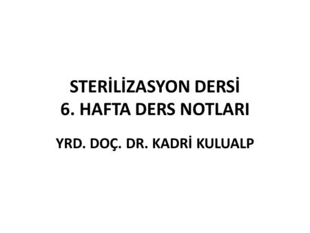 STERİLİZASYON DERSİ 6. HAFTA DERS NOTLARI