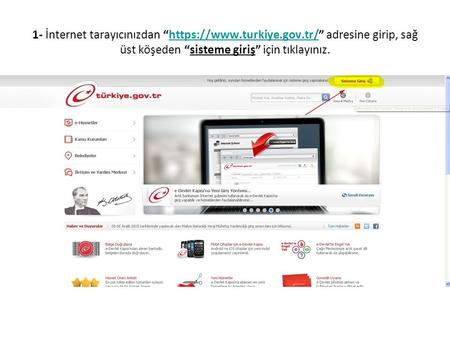 1- İnternet tarayıcınızdan “https://www.turkiye.gov.tr/” adresine girip, sağ üst köşeden “sisteme giriş” için tıklayınız.https://www.turkiye.gov.tr/