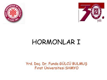 HORMONLAR I Yrd. Doç. Dr. Funda GÜLCÜ BULMUŞ Fırat Üniversitesi SHMYO.