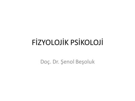 FİZYOLOJİK PSİKOLOJİ Doç. Dr. Şenol Beşoluk.
