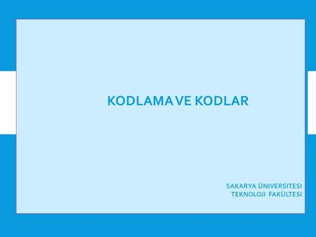 Kodlama ve Kodlar Sakarya Üniversitesi Teknoloji fakültesi.