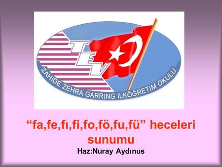 “fa,fe,fı,fi,fo,fö,fu,fü” heceleri sunumu Haz:Nuray Aydınus.