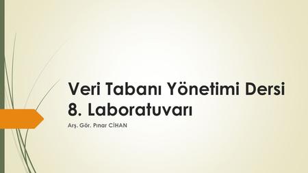Veri Tabanı Yönetimi Dersi 8. Laboratuvarı Arş. Gör. Pınar CİHAN.