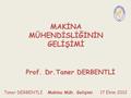 MAKİNA MÜHENDİSLİĞİNİN GELİŞİMİ Prof. Dr.Taner DERBENTLİ Taner DERBENTLİ Makina Müh. Gelişimi 17 Ekim 2012.