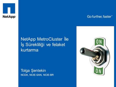 NetApp MetroCluster İle İş Sürekliliği ve felaket kurtarma Tolga Şentekin NCDA, NCIE-SAN, NCIE-BR.