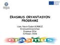 ERASMUS ORYANTASYON PROGRAMI Uzm. Nevin Faden GÜRBÜZ ErzincanÜniversitesi Erasmus Ofisi 11/Nisan /2016.