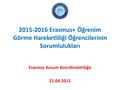 2015-2016 Erasmus+ Öğrenim Görme Hareketliliği Öğrencilerinin Sorumlulukları Erasmus Kurum Koordinatörlüğü 21.04.2015.