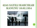 6245 SAYILI HARCIRAH KANUNU
