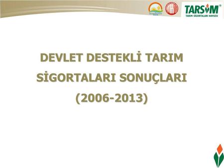 DEVLET DESTEKLİ TARIM SİGORTALARI SONUÇLARI (2006-2013)