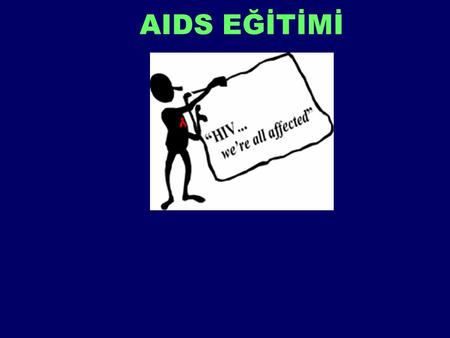 AIDS EĞİTİMİ Acquired Immune Deficiency Syndrome Kazanılmış Bağışıklık Eksikliği Sendromu.