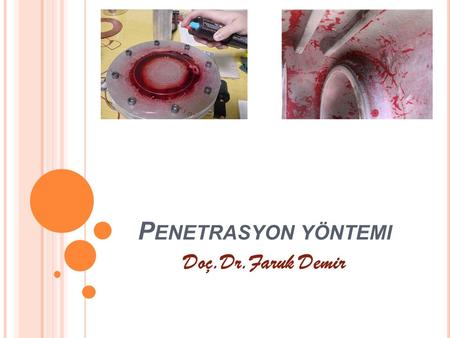 P ENETRASYON YÖNTEMI Doç.Dr.Faruk Demir. P ENETRASYON YÖNTEMI Penetrant yöntemi, malzeme yüzeyinde bulunan çatlak, katlanma, damar, gözenek ve ergime.